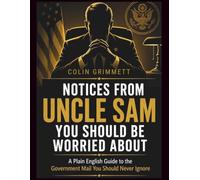 Notices from Uncle Sam You Should Be Worried About: A Plain English Guide to the Government Mail You Should Never Ignore (American Law Essentials)