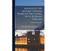 Notices Of The Historic Persons Buried In The Chapel Of St. Peter Ad Vincula: In The Tower Of London. With An Account Of The Discovery Of The Supposed Remains Of Queen Anne Boleyn