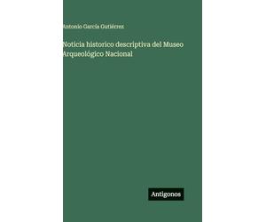 Noticia historico descriptiva del Museo Arqueológico Nacional