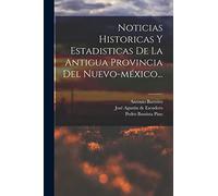 Noticias Historicas Y Estadisticas De La Antigua Provincia Del Nuevo-méxico...