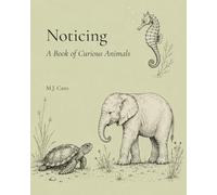 Noticing: A Book of Curious Animals (The Noticing Collection)