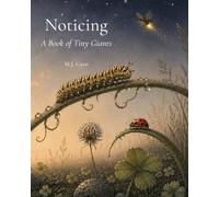Noticing: A Book of Tiny Giants (The Noticing Collection)