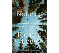 Noticing : Intimate Encounters With the Natural World