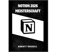 NOTION 2026 MEISTERSCHAFT: Eine Schritt-für-Schritt-Anleitung zum Aufbau organisierter Arbeitsabläufe, intelligenter Arbeitsbereiche und leistungsstarker Datenbanken für maximale Produktivität