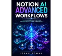 Notion AI Advanced Workflows: From Personal Systems to Organizational Leverage: 2 (The Notion AI Systems Series)
