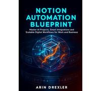 Notion Ai Automation Blueprint: Master AI Projects, Smart Integrations, and Scalable Digital Workflows for Work and Business: 2 (Notion AI Productivity Series)