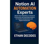 NOTION AI AUTOMATION EXPERTS: Master Smart Workflows, AI-Powered Productivity, and Automated Systems for Creators, Entrepreneurs, and Digital Professionals