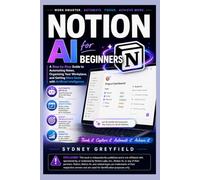 Notion AI for Beginners: A Step-by-step Guide to Automating Notes, Organizing Your Workplace, and Getting More Done with Artificial intelligence