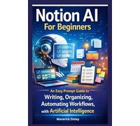 Notion AI For Beginners: An Easy Prompt Guide to Writing, Organizing, Automating Workflows, with Artificial intelligence (The Tech Smart Guide Series)