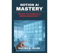 NOTION AI MASTERY: UNLOCK THE POWER OF AI-DRIVEN PRODUCTIVITY
