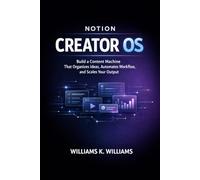 NOTION CREATOR OS: Build a Content Machine That Organizes Ideas, Automates Your Workflow, and Scales Your Output (The Digital Mastery Collection)