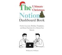 Notion Dashboard Book: Festive Layouts, Holiday Templates, and Smart Systems for a Stress-Free Season (The Digital Mastery Collection)