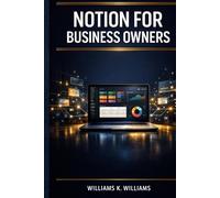 NOTION FOR BUSINESS OWNERS: Build Custom Templates, Dashboards, and Project Management Tools to Organize, Automate, and Scale Your Business The ... System (The Digital Mastery Collection)