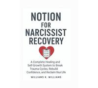 NOTION FOR NARCISSIST RECOVERY: A Complete Healing and Self-Growth System to Break Trauma Cycles, Rebuild Confidence, and Reclaim Your Life (The Digital Mastery Collection)