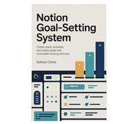 Notion Goal-Setting System: Create yearly, quarterly, and weekly goals with actionable tracking methods