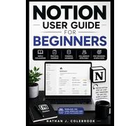 NOTION USER GUIDE FOR BEGINNERS: Master Note Taking, Task Management, Databases, AI Tools, and Productivity Workflows Step by Step (Nathan J. Colebrook’s Smart Product Guide Series)