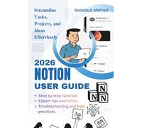 NOTION USER GUIDE: Streamline Tasks, Projects, and Ideas Effortlessly
