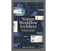 Notion Workflow Architect: Build Seamless Personal & Professional Systems That Work for You