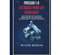 Notions de base de FreeCAD 1.0 pour les débutants: Une introduction pratique à la modélisation 3D, à la conception paramétrique et au dessin technique (Série de conception CAO et 3D pour débutants)