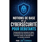 Notions de Base de la Cybersécurité pour Débutants: Comprendre les menaces en ligne, la protection des mots de passe et comment rester en sécurité dans un monde connecté: 1 (Cyber Shield Academy)
