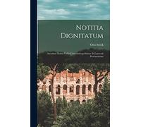 Notitia Dignitatum: Accedunt Notitia Urbis Constantinopolitanae Et Laterculi Provinciarum