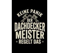 Notizbuch Dachdeckermeister- Keine Panik der Dachdeckermeister regelt das: Notizbuch Dachdeckermeister - Geschenk zur Meisterprüfung oder zum ... 120 Seiten für Baustelle, Handwerk und Alltag