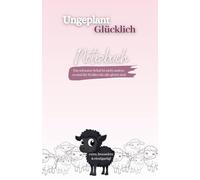 Notizbuch für Frauen mit Zitaten & Selbstreflexion - Ungeplant Glücklich: Liniertes Notizbuch, Journal, Tagebuch, zum Schreiben, Nachdenken & Träumen ... für Alltag, Ziele & persönliche Entwicklung