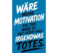 Notizbuch - Wäre meine Motivation ein Tier, wäre es auf jeden Fall irgendwas totes: Ein satirisches Notizbuch für Bürohelden, Karrierestrategen und Meeting-Überlebende