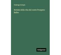 Notizie della vita del conte Prospero Balbo