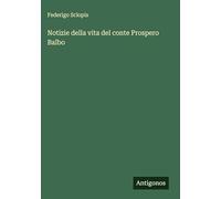 Notizie della vita del conte Prospero Balbo