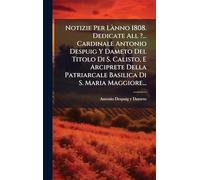 Notizie Per LÃ nno 1808. Dedicate All ?... Cardinale Antonio Despuig Y Dameto Del Titolo Di S. Calisto, E Arciprete Della Patriarcale Basilica Di S. Maria Maggiore...