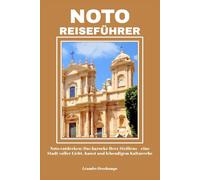 NOTO REISEFÜHRER: Noto entdecken: Das barocke Herz Siziliens - eine Stadt voller Licht, Kunst und lebendigem Kulturerbe
