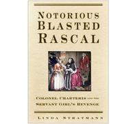 Notorious Blasted Rascal: Colonel Charteris and the Servant-Girl's Revenge
