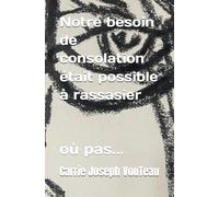 Notre besoin de consolation était possible à rassasier: où pas...