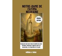 NOTRE-DAME DE FATIMA NEUVAINE: Voyage de neuf jours dans la lumière du cœur de Marie, Embrasser l'appel du ciel à la conversion, à la réparation et à la paix