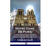 Notre Dame De Paris: A Short Description of the Great French Cathedral, with a History of Christian Churches Which Preceded It