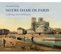 Notre-Dame de Paris - La fabrique d'un chef-d'oeuvre