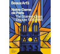 Notre-Dame de Paris. The Stained-Glass Dispute 1935-1965: à la Cité du Vitrail, Troyes