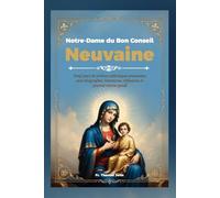 Notre-Dame du Bon Conseil Neuvaine: Neuf jours de prières catholiques puissantes avec biographie, intentions, réflexions et journal intime guidé