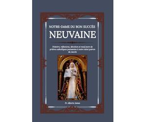 NOTRE-DAME DU BON SUCCÈS NEUVAINE: Histoire, réflexions, dévotion et neuf jours de prières catholiques puissantes à notre saint patron du succès: 36 (Heavenly Novena collection)