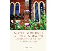 Notre Dame High School, Norwich: A celebration of the first 150 years 1864-2014