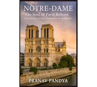 NOTRE-DAME The Soul of Paris Reborn: From Medieval Glory to Modern Resurrection