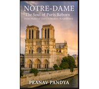 NOTRE-DAME The Soul of Paris Reborn: From Medieval Glory to Modern Resurrection