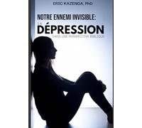 NOTRE ENNEMI INVISIBLE : LA DÉPRESSION: Vaincre la Dépression Dans Une Perspective Biblique