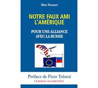 Notre Faux Ami l'Amérique - Pour une Alliance avec la Russie: Préface de Piotr Tolstoï - Version Augmentée