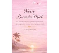 Notre Lune de Miel: Un journal guidé pour capturer chaque souvenir de votre première aventure en tant que jeunes mariés