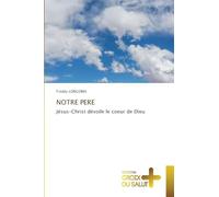 Notre Pere: Jésus-Christ dévoile le coeur de Dieu