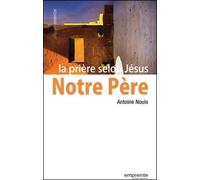 Notre Père, la prière selon Jésus de Antoine Nouis (12 février 2015) Broché