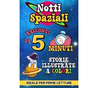 NOTTI SPAZIALI - RACCONTI DA 5 MINUTI: 40 Storie Illustrate a Colori per Sognare tra le Stelle: Prime Letture Educative sullo Spazio per Bambini di ... scritte in MAIUSCOLO per imparare a leggere