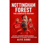 Nottingham Forest: The Complete History: An Epic Journey from Humble Beginnings to Global Recognition